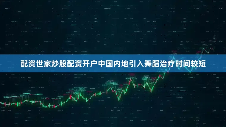 配资世家炒股配资开户中国内地引入舞蹈治疗时间较短