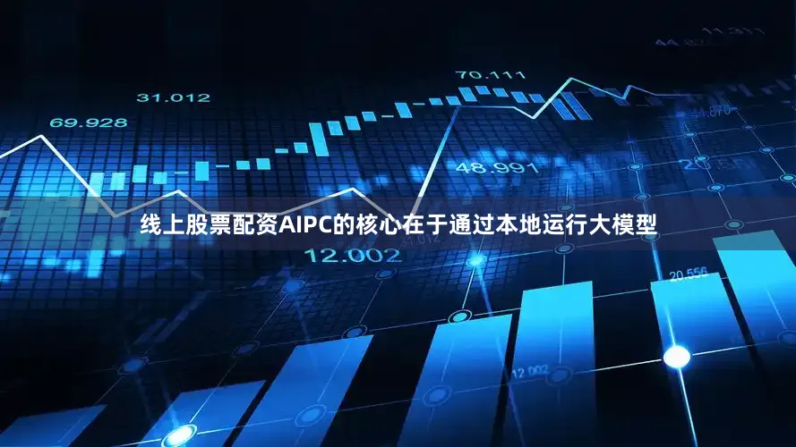 线上股票配资AIPC的核心在于通过本地运行大模型