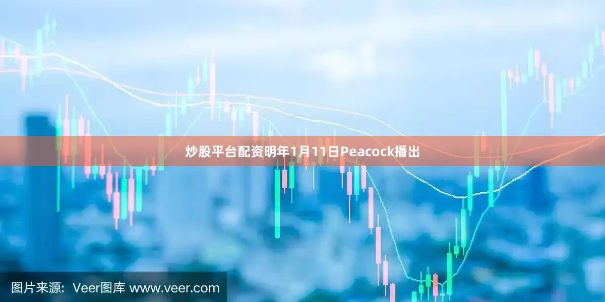 炒股平台配资明年1月11日Peacock播出