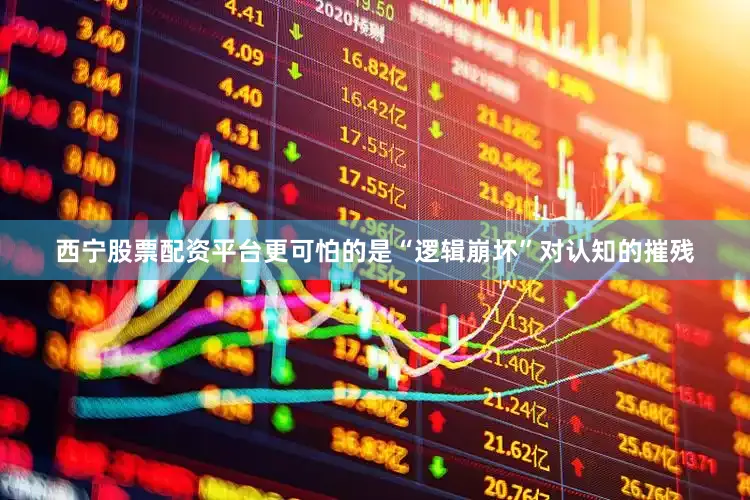 西宁股票配资平台更可怕的是“逻辑崩坏”对认知的摧残