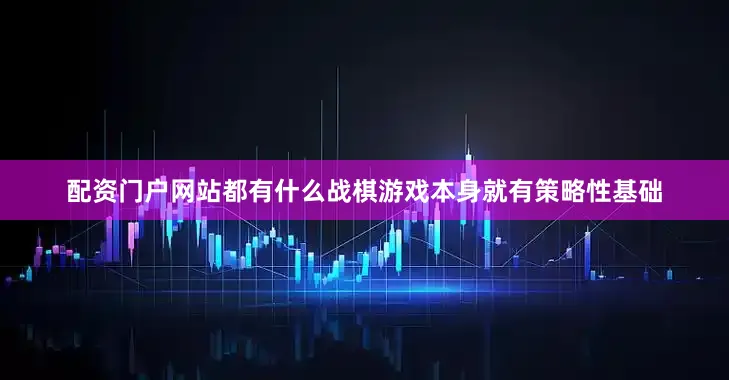 配资门户网站都有什么战棋游戏本身就有策略性基础