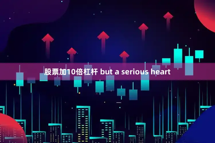 股票加10倍杠杆 but a serious heart