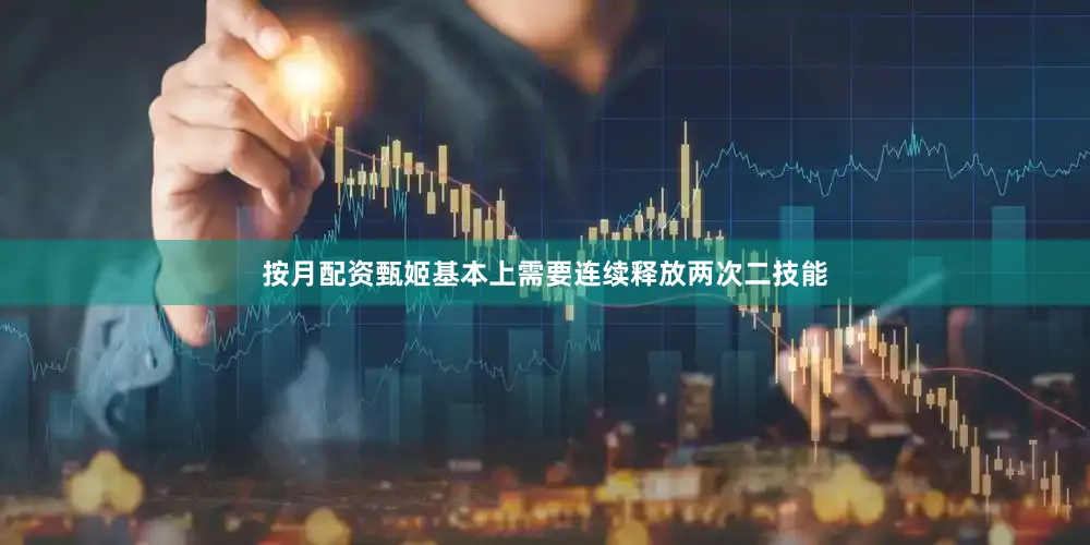 按月配资甄姬基本上需要连续释放两次二技能