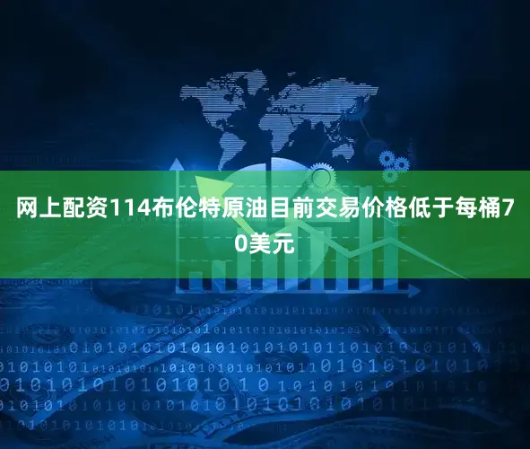 网上配资114布伦特原油目前交易价格低于每桶70美元