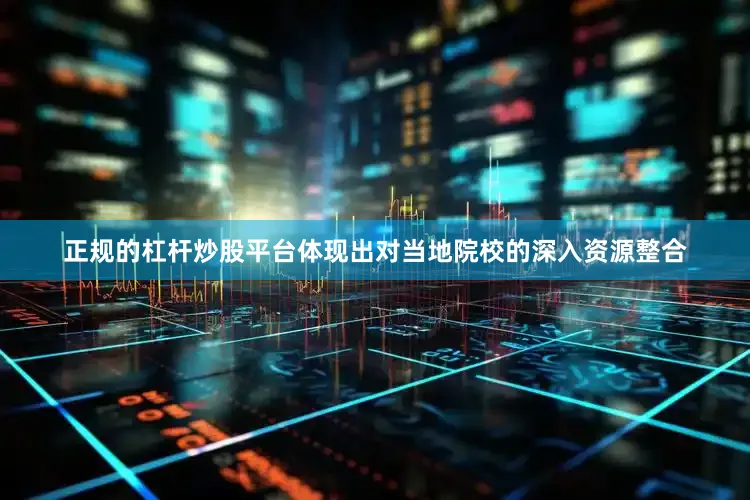 正规的杠杆炒股平台体现出对当地院校的深入资源整合
