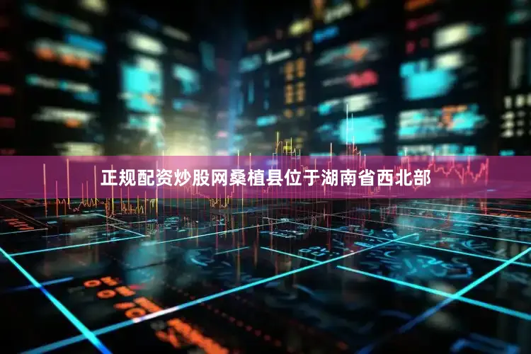 正规配资炒股网桑植县位于湖南省西北部