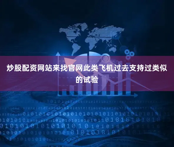 炒股配资网站来找官网此类飞机过去支持过类似的试验
